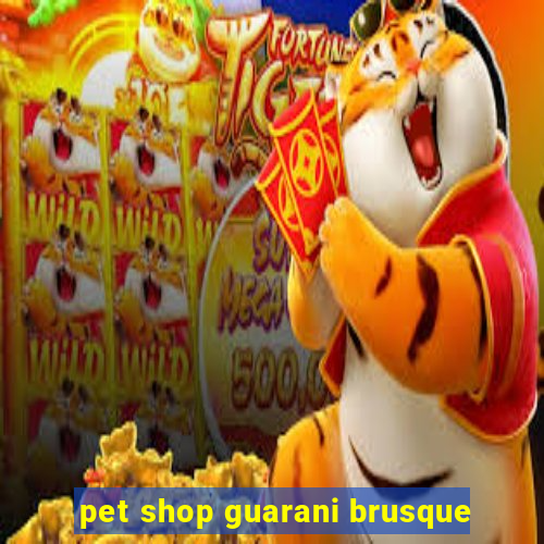 pet shop guarani brusque